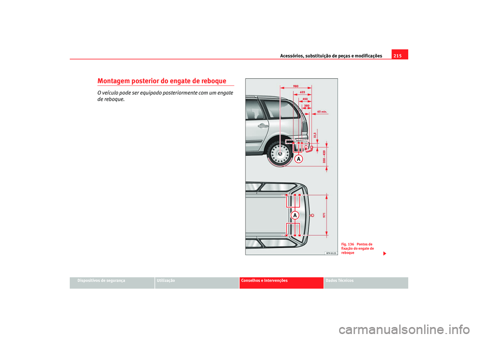 Seat Alhambra 2009 Manual do proprietário (in Portuguese) Acessórios, substituição de peças e modificações215
Dispositivos de segurança
Utilização
Conselhos e Intervenções
Dados Técnicos
Montagem posterior do engate de reboqueO veículo pode ser Seat Alhambra 2009 Manual do proprietário (in Portuguese) Acessórios, substituição de peças e modificações215
Dispositivos de segurança
Utilização
Conselhos e Intervenções
Dados Técnicos
Montagem posterior do engate de reboqueO veículo pode ser