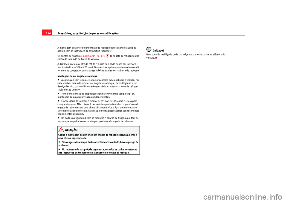 Seat Alhambra 2009 Manual do proprietário (in Portuguese) Acessórios, substituição de peças e modificações
216A montagem posterior de um engate de reboque deverá ser efectuada de
acordo com as instruções do respectivo fabricante.
O s p o n t o s Seat Alhambra 2009 Manual do proprietário (in Portuguese) Acessórios, substituição de peças e modificações
216A montagem posterior de um engate de reboque deverá ser efectuada de
acordo com as instruções do respectivo fabricante.
O s p o n t o s