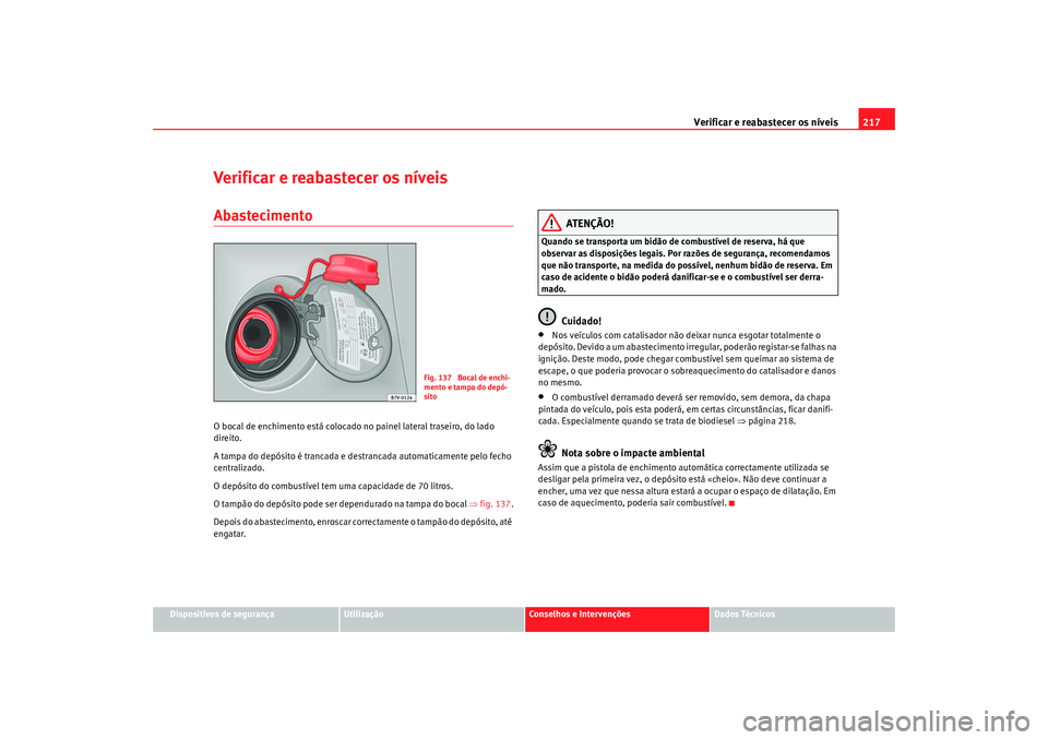 Seat Alhambra 2009 Manual do proprietário (in Portuguese) Verificar e reabastecer os níveis217
Dispositivos de segurança
Utilização
Conselhos e Intervenções
Dados Técnicos
Verificar e reabastecer os níveisAbastecimentoO bocal de enchimento está colo Seat Alhambra 2009 Manual do proprietário (in Portuguese) Verificar e reabastecer os níveis217
Dispositivos de segurança
Utilização
Conselhos e Intervenções
Dados Técnicos
Verificar e reabastecer os níveisAbastecimentoO bocal de enchimento está colo