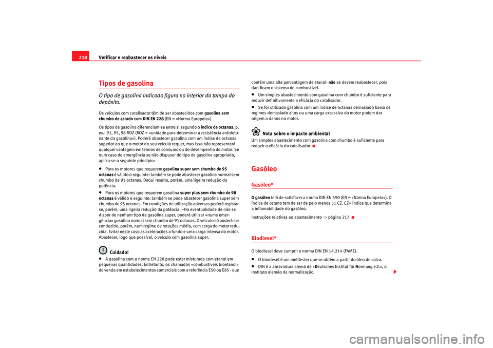Seat Alhambra 2009 Manual do proprietário (in Portuguese) Verificar e reabastecer os níveis
218Tipos de gasolinaO tipo de gasolina indicado figura no interior da tampa do
depósito.Os veículos com catalisador têm de ser abastecidos com gasolina sem
chu Seat Alhambra 2009 Manual do proprietário (in Portuguese) Verificar e reabastecer os níveis
218Tipos de gasolinaO tipo de gasolina indicado figura no interior da tampa do
depósito.Os veículos com catalisador têm de ser abastecidos com gasolina sem
chu