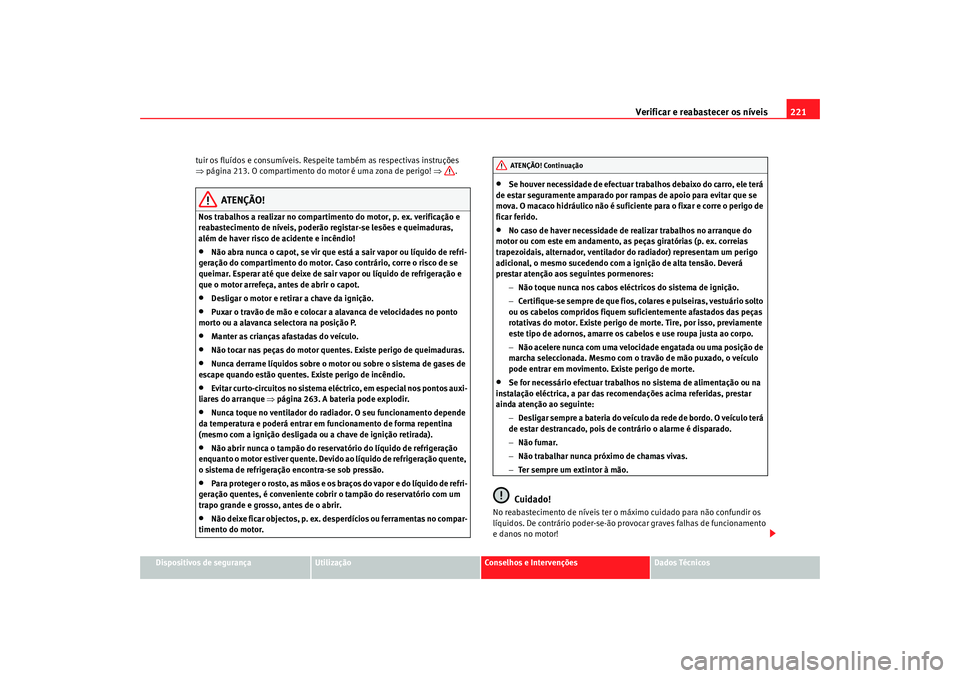 Seat Alhambra 2009 Manual do proprietário (in Portuguese) Verificar e reabastecer os níveis221
Dispositivos de segurança
Utilização
Conselhos e Intervenções
Dados Técnicos
tuir os fluídos e consumíveis. Respeite também as respectivas instruções
Seat Alhambra 2009 Manual do proprietário (in Portuguese) Verificar e reabastecer os níveis221
Dispositivos de segurança
Utilização
Conselhos e Intervenções
Dados Técnicos
tuir os fluídos e consumíveis. Respeite também as respectivas instruções
