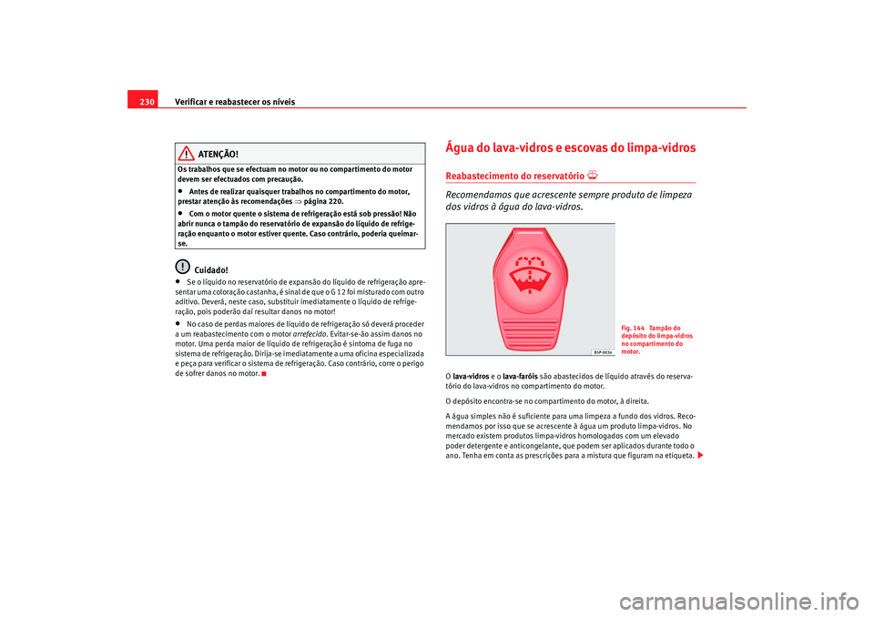 Seat Alhambra 2009 Manual do proprietário (in Portuguese) Verificar e reabastecer os níveis
230
ATENÇÃO!
Os trabalhos que se efectuam no motor ou no compartimento do motor
devem ser efectuados com precaução.•
Antes de realizar quaisquer trabalhos no Seat Alhambra 2009 Manual do proprietário (in Portuguese) Verificar e reabastecer os níveis
230
ATENÇÃO!
Os trabalhos que se efectuam no motor ou no compartimento do motor
devem ser efectuados com precaução.•
Antes de realizar quaisquer trabalhos no