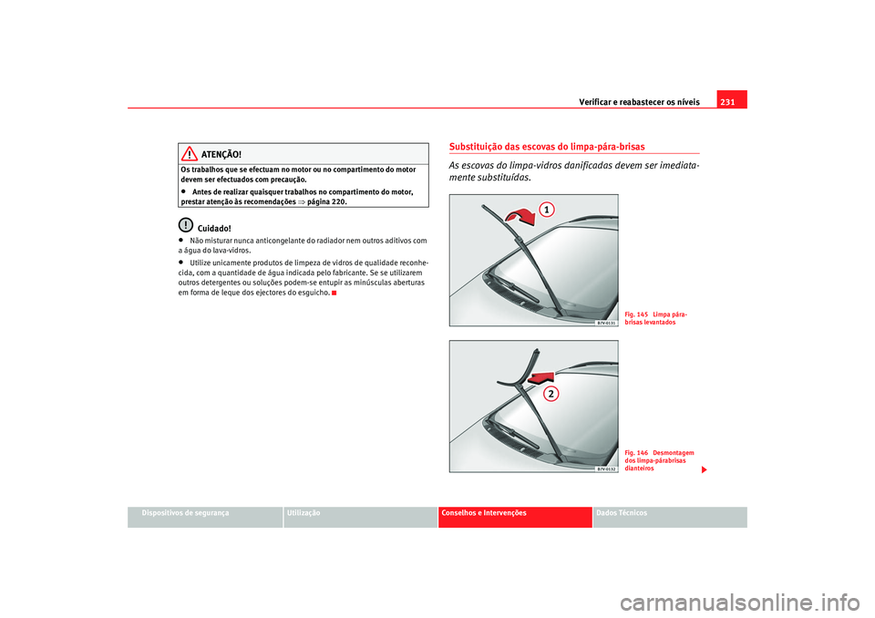 Seat Alhambra 2009 Manual do proprietário (in Portuguese) Verificar e reabastecer os níveis231
Dispositivos de segurança
Utilização
Conselhos e Intervenções
Dados Técnicos
ATENÇÃO!
Os trabalhos que se efectuam no motor ou no compartimento do motor
Seat Alhambra 2009 Manual do proprietário (in Portuguese) Verificar e reabastecer os níveis231
Dispositivos de segurança
Utilização
Conselhos e Intervenções
Dados Técnicos
ATENÇÃO!
Os trabalhos que se efectuam no motor ou no compartimento do motor