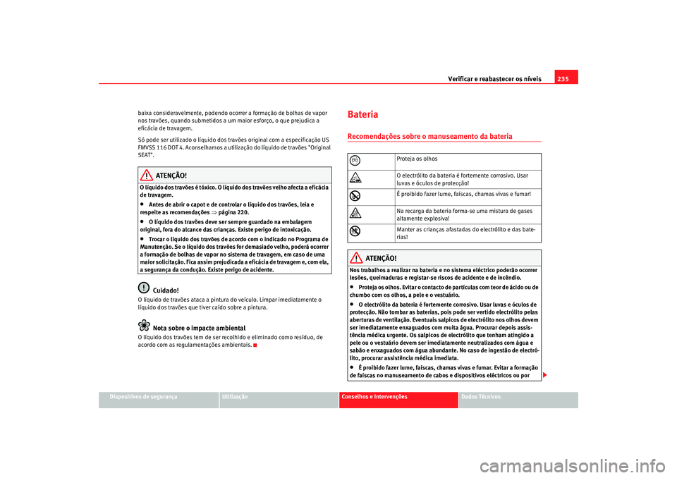 Seat Alhambra 2009 Manual do proprietário (in Portuguese) Verificar e reabastecer os níveis235
Dispositivos de segurança
Utilização
Conselhos e Intervenções
Dados Técnicos
baixa consideravelmente, podendo ocorrer a formação de bolhas de vapor
nos t Seat Alhambra 2009 Manual do proprietário (in Portuguese) Verificar e reabastecer os níveis235
Dispositivos de segurança
Utilização
Conselhos e Intervenções
Dados Técnicos
baixa consideravelmente, podendo ocorrer a formação de bolhas de vapor
nos t