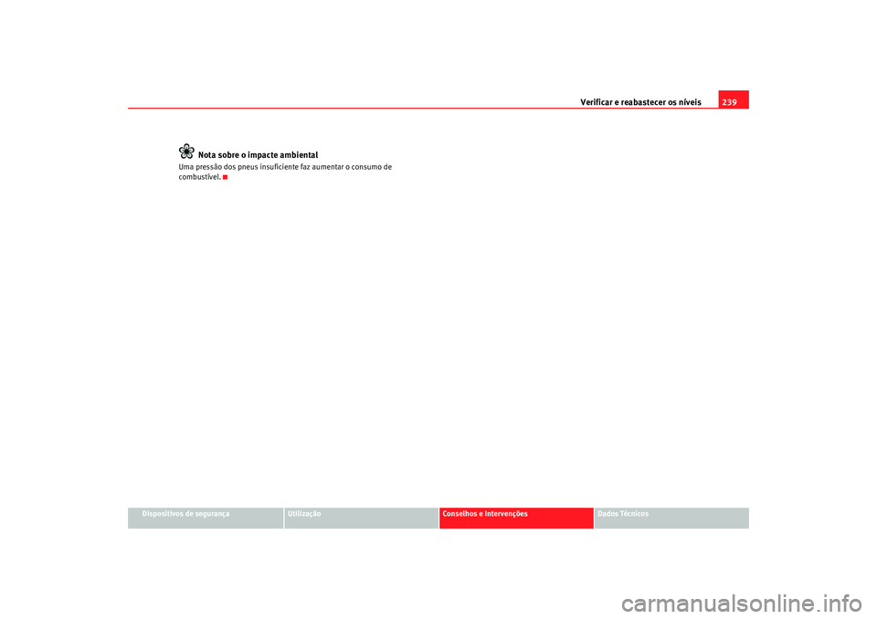Seat Alhambra 2009 Manual do proprietário (in Portuguese) Verificar e reabastecer os níveis239
Dispositivos de segurança
Utilização
Conselhos e Intervenções
Dados Técnicos
Nota sobre o impacte ambiental
Uma pressão dos pneus insuficiente faz aumentar Seat Alhambra 2009 Manual do proprietário (in Portuguese) Verificar e reabastecer os níveis239
Dispositivos de segurança
Utilização
Conselhos e Intervenções
Dados Técnicos
Nota sobre o impacte ambiental
Uma pressão dos pneus insuficiente faz aumentar