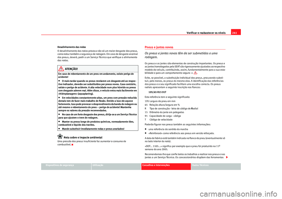 Seat Alhambra 2009 Manual do proprietário (in Portuguese) Verificar e reabastecer os níveis241
Dispositivos de segurança
Utilização
Conselhos e Intervenções
Dados Técnicos
Desalinhamento das rodas
O desalinhamento das rodas provoca não só um maior d Seat Alhambra 2009 Manual do proprietário (in Portuguese) Verificar e reabastecer os níveis241
Dispositivos de segurança
Utilização
Conselhos e Intervenções
Dados Técnicos
Desalinhamento das rodas
O desalinhamento das rodas provoca não só um maior d