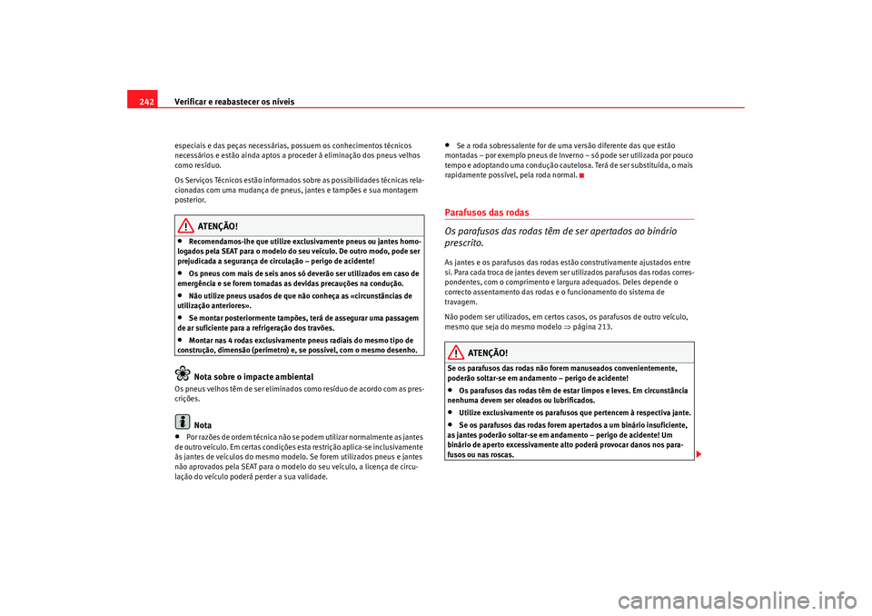 Seat Alhambra 2009 Manual do proprietário (in Portuguese) Verificar e reabastecer os níveis
242especiais e das peças necessárias, possuem os conhecimentos técnicos
necessários e estão ainda aptos a proceder à eliminação dos pneus velhos
como resí Seat Alhambra 2009 Manual do proprietário (in Portuguese) Verificar e reabastecer os níveis
242especiais e das peças necessárias, possuem os conhecimentos técnicos
necessários e estão ainda aptos a proceder à eliminação dos pneus velhos
como resí