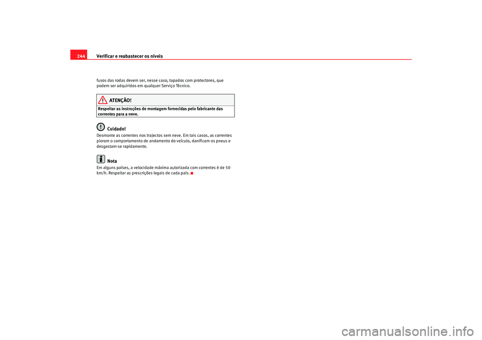 Seat Alhambra 2009 Manual do proprietário (in Portuguese) Verificar e reabastecer os níveis
244fusos das rodas devem ser, nesse caso, tapados com protectores, que
podem ser adquiridos em qualquer Serviço Técnico.
ATENÇÃO!
Respeitar as instruções de m Seat Alhambra 2009 Manual do proprietário (in Portuguese) Verificar e reabastecer os níveis
244fusos das rodas devem ser, nesse caso, tapados com protectores, que
podem ser adquiridos em qualquer Serviço Técnico.
ATENÇÃO!
Respeitar as instruções de m