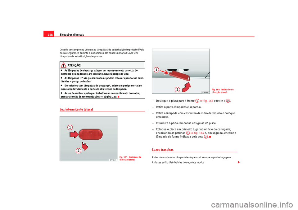 Seat Alhambra 2009 Manual do proprietário (in Portuguese) Situações diversas
258Deveria ter sempre no veículo as lâmpadas de substituição imprescindíveis
para a segurança durante o andamento. Os concessionários SEAT têm
lâmpadas de substituiçã Seat Alhambra 2009 Manual do proprietário (in Portuguese) Situações diversas
258Deveria ter sempre no veículo as lâmpadas de substituição imprescindíveis
para a segurança durante o andamento. Os concessionários SEAT têm
lâmpadas de substituiçã