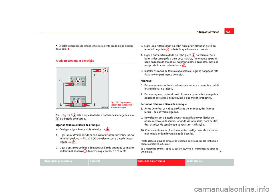 Seat Alhambra 2009 Manual do proprietário (in Portuguese) Situações diversas263
Dispositivos de segurança
Utilização
Conselhos e Intervenções
Dados Técnicos
•
A bateria descarregada tem de ser correctamente ligada à rede eléctrica
do veÃculo.
A Seat Alhambra 2009 Manual do proprietário (in Portuguese) Situações diversas263
Dispositivos de segurança
Utilização
Conselhos e Intervenções
Dados Técnicos
•
A bateria descarregada tem de ser correctamente ligada à rede eléctrica
do veÃculo.
A