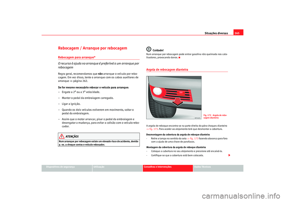 Seat Alhambra 2009 Manual do proprietário (in Portuguese) Situações diversas265
Dispositivos de segurança
Utilização
Conselhos e Intervenções
Dados Técnicos
Rebocagem / Arranque por rebocagemRebocagem para arranque*
O recurso à ajuda no arranque é Seat Alhambra 2009 Manual do proprietário (in Portuguese) Situações diversas265
Dispositivos de segurança
Utilização
Conselhos e Intervenções
Dados Técnicos
Rebocagem / Arranque por rebocagemRebocagem para arranque*
O recurso à ajuda no arranque é