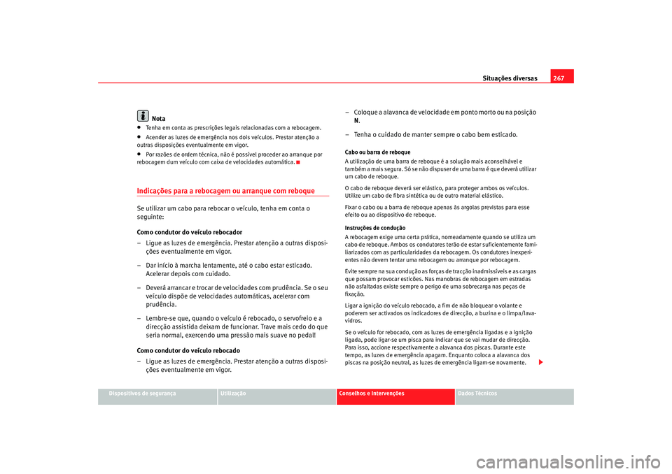 Seat Alhambra 2009 Manual do proprietário (in Portuguese) Situações diversas267
Dispositivos de segurança
Utilização
Conselhos e Intervenções
Dados Técnicos
Nota
•
Tenha em conta as prescrições legais relacionadas com a rebocagem.
•
Acender as Seat Alhambra 2009 Manual do proprietário (in Portuguese) Situações diversas267
Dispositivos de segurança
Utilização
Conselhos e Intervenções
Dados Técnicos
Nota
•
Tenha em conta as prescrições legais relacionadas com a rebocagem.
•
Acender as