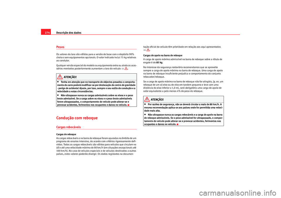 Seat Alhambra 2009 Manual do proprietário (in Portuguese) Descrição dos dados
274PesosOs valores da tara são válidos para a versão de base com o depósito 90%
cheio e sem equipamentos opcionais. O valor indicado inclui 75 kg relativos
ao condutor.
Qua Seat Alhambra 2009 Manual do proprietário (in Portuguese) Descrição dos dados
274PesosOs valores da tara são válidos para a versão de base com o depósito 90%
cheio e sem equipamentos opcionais. O valor indicado inclui 75 kg relativos
ao condutor.
Qua