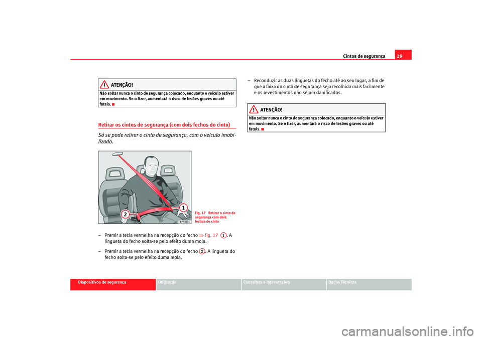 Seat Alhambra 2009 Manual do proprietário (in Portuguese) Cintos de segurança29
Dispositivos de segurança
Utilização
Conselhos e Intervenções
Dados Técnicos
ATENÇÃO!
Não soltar nunca o cinto de segurança colocado, enquanto o veículo estiver
em m Seat Alhambra 2009 Manual do proprietário (in Portuguese) Cintos de segurança29
Dispositivos de segurança
Utilização
Conselhos e Intervenções
Dados Técnicos
ATENÇÃO!
Não soltar nunca o cinto de segurança colocado, enquanto o veículo estiver
em m