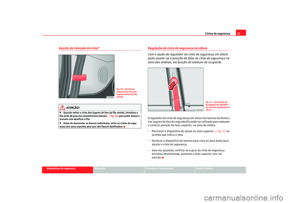 Seat Alhambra 2009 Manual do proprietário (in Portuguese) Cintos de segurança31
Dispositivos de segurança
Utilização
Conselhos e Intervenções
Dados Técnicos
Gancho de retenção do cinto*
ATENÇÃO!
•
Quando retirar o cinto dos lugares de fora da fi Seat Alhambra 2009 Manual do proprietário (in Portuguese) Cintos de segurança31
Dispositivos de segurança
Utilização
Conselhos e Intervenções
Dados Técnicos
Gancho de retenção do cinto*
ATENÇÃO!
•
Quando retirar o cinto dos lugares de fora da fi