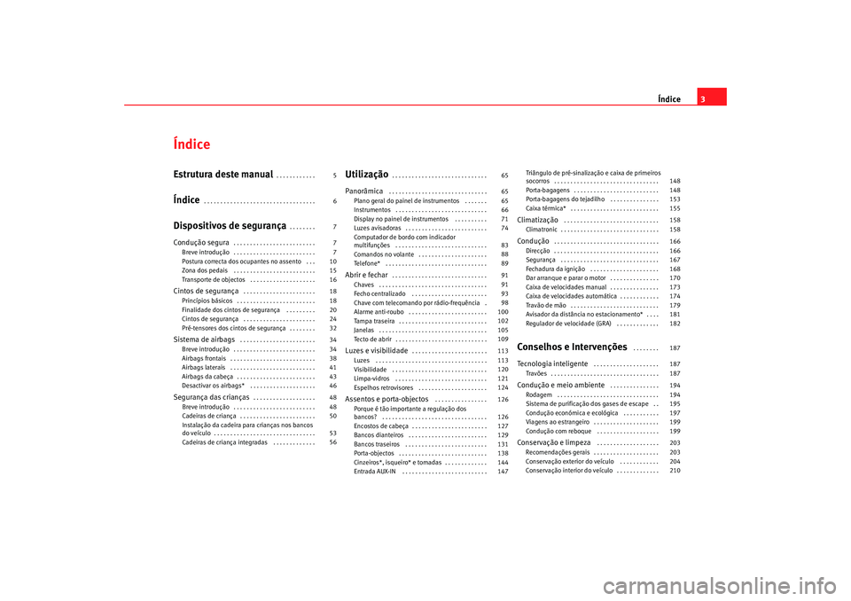 Seat Alhambra 2009  Manual do proprietário (in Portuguese)  Índice3
ÍndiceEstrutura deste manual
. . . . . . . . . . . . 
Índice
. . . . . . . . . . . . . . . . . . . . . . . . . . . . . . . . . . 
Dispositivos de segurança
. . . . . . . . 
Condução segu
