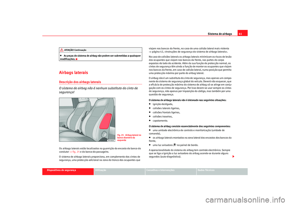 Seat Alhambra 2009 Manual do proprietário (in Portuguese) Sistema de airbags41
Dispositivos de segurança
Utilização
Conselhos e Intervenções
Dados Técnicos
•
As peças do sistema de airbag não podem ser submetidas a quaisquer
modificações.
Airbag Seat Alhambra 2009 Manual do proprietário (in Portuguese) Sistema de airbags41
Dispositivos de segurança
Utilização
Conselhos e Intervenções
Dados Técnicos
•
As peças do sistema de airbag não podem ser submetidas a quaisquer
modificações.
Airbag