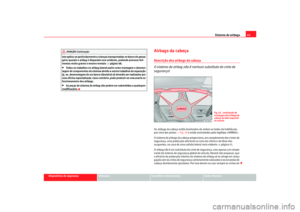 Seat Alhambra 2009 Manual do proprietário (in Portuguese) Sistema de airbags43
Dispositivos de segurança
Utilização
Conselhos e Intervenções
Dados Técnicos
Isto aplica-se particularmente a crianças transportadas no banco do passa-
geiro quando o airba Seat Alhambra 2009 Manual do proprietário (in Portuguese) Sistema de airbags43
Dispositivos de segurança
Utilização
Conselhos e Intervenções
Dados Técnicos
Isto aplica-se particularmente a crianças transportadas no banco do passa-
geiro quando o airba
