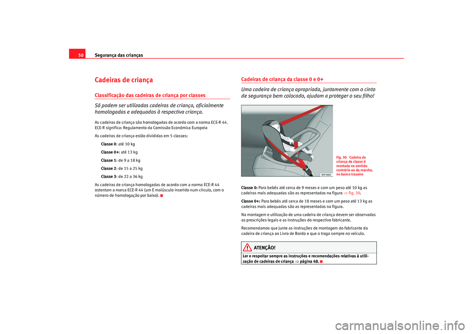 Seat Alhambra 2009 Manual do proprietário (in Portuguese) Segurança das crianças
50Cadeiras de criançaClassificação das cadeiras de criança por classes
Só podem ser utilizadas cadeiras de criança, oficialmente
homologadas e adequadas à respectiva c Seat Alhambra 2009 Manual do proprietário (in Portuguese) Segurança das crianças
50Cadeiras de criançaClassificação das cadeiras de criança por classes
Só podem ser utilizadas cadeiras de criança, oficialmente
homologadas e adequadas à respectiva c