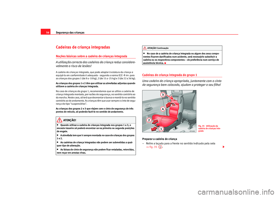 Seat Alhambra 2009 Manual do proprietário (in Portuguese) Segurança das crianças
56Cadeiras de criança integradasNoções básicas sobre a cadeira de crianças integrada
A utilização correcta das cadeiras de criança reduz considera-
velmente o risco de Seat Alhambra 2009 Manual do proprietário (in Portuguese) Segurança das crianças
56Cadeiras de criança integradasNoções básicas sobre a cadeira de crianças integrada
A utilização correcta das cadeiras de criança reduz considera-
velmente o risco de