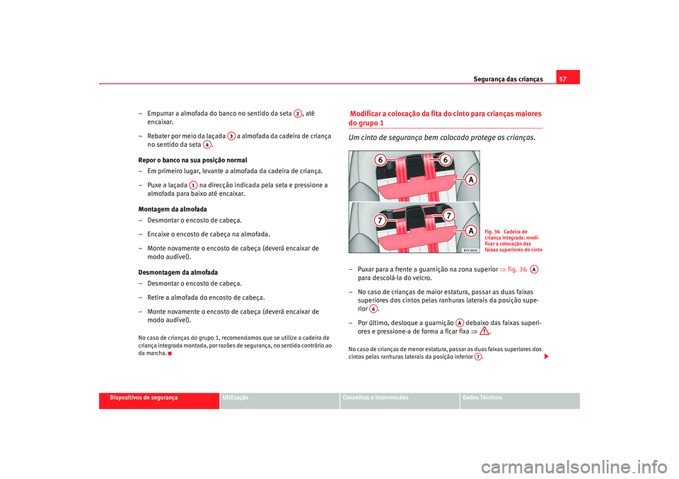 Seat Alhambra 2009 Manual do proprietário (in Portuguese) Segurança das crianças57
Dispositivos de segurança
Utilização
Conselhos e Intervenções
Dados Técnicos
– Empurrar a almofada do banco no sentido da seta , até
encaixar.
– Rebater por mei Seat Alhambra 2009 Manual do proprietário (in Portuguese) Segurança das crianças57
Dispositivos de segurança
Utilização
Conselhos e Intervenções
Dados Técnicos
– Empurrar a almofada do banco no sentido da seta , até
encaixar.
– Rebater por mei