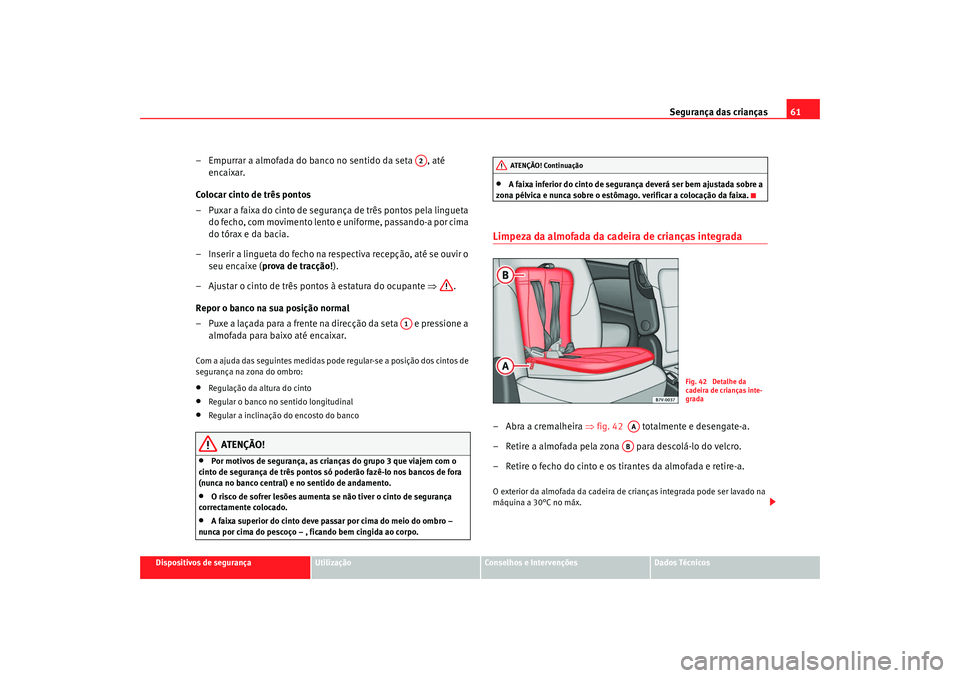 Seat Alhambra 2009 Manual do proprietário (in Portuguese) Segurança das crianças61
Dispositivos de segurança
Utilização
Conselhos e Intervenções
Dados Técnicos
– Empurrar a almofada do banco no sentido da seta , até
encaixar.
Colocar cinto de tr Seat Alhambra 2009 Manual do proprietário (in Portuguese) Segurança das crianças61
Dispositivos de segurança
Utilização
Conselhos e Intervenções
Dados Técnicos
– Empurrar a almofada do banco no sentido da seta , até
encaixar.
Colocar cinto de tr