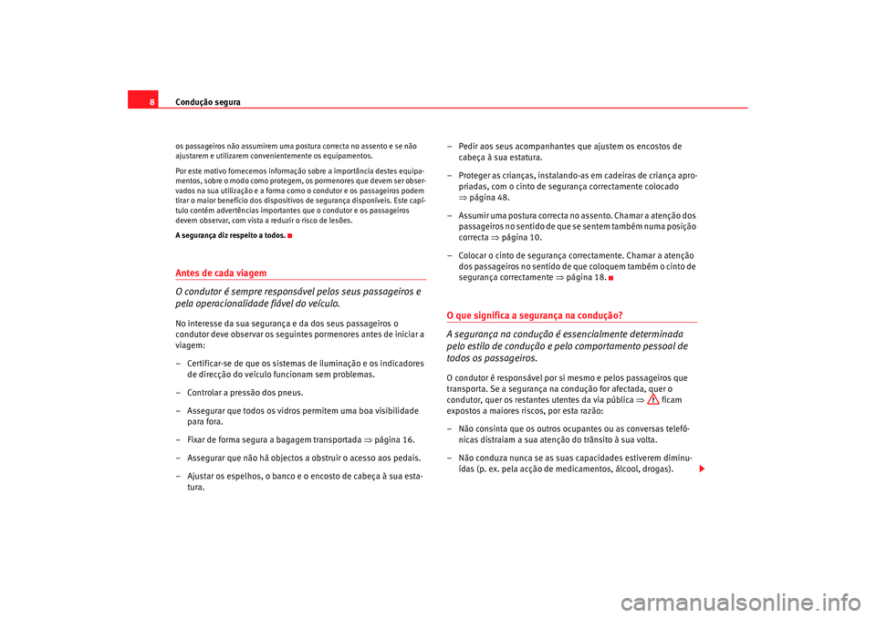 Seat Alhambra 2009 Manual do proprietário (in Portuguese) Condução segura
8os passageiros não assumirem uma postura correcta no assento e se não
ajustarem e utilizarem convenientemente os equipamentos.
Por este motivo fornecemos informação sobre a imp Seat Alhambra 2009 Manual do proprietário (in Portuguese) Condução segura
8os passageiros não assumirem uma postura correcta no assento e se não
ajustarem e utilizarem convenientemente os equipamentos.
Por este motivo fornecemos informação sobre a imp