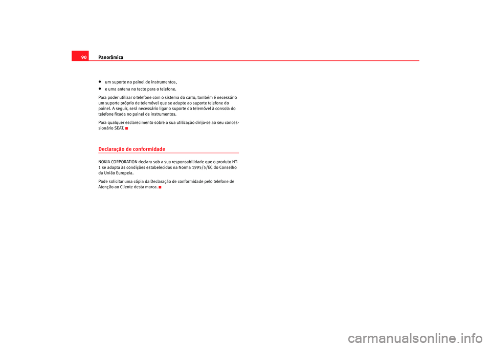 Seat Alhambra 2009 Manual do proprietário (in Portuguese) Panorâmica
90•
um suporte no painel de instrumentos,
•
e uma antena no tecto para o telefone.
Para poder utilizar o telefone com o sistema do carro, também é necessário
um suporte próprio de Seat Alhambra 2009 Manual do proprietário (in Portuguese) Panorâmica
90•
um suporte no painel de instrumentos,
•
e uma antena no tecto para o telefone.
Para poder utilizar o telefone com o sistema do carro, também é necessário
um suporte próprio de