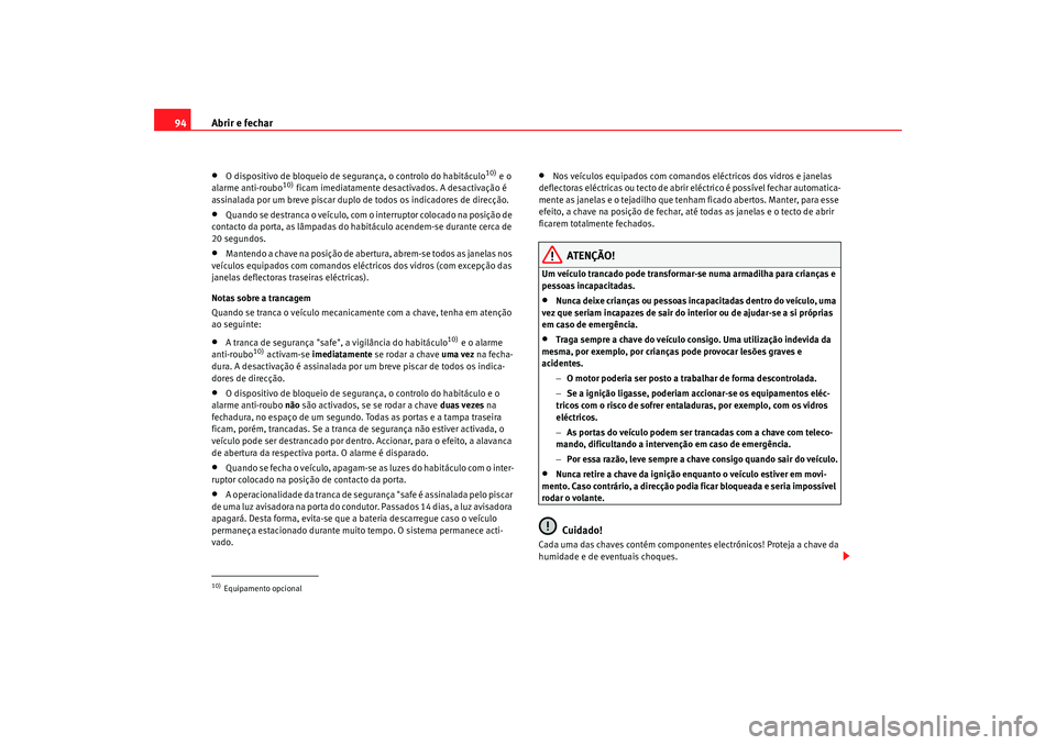 Seat Alhambra 2009 Manual do proprietário (in Portuguese) Abrir e fechar
94•
O dispositivo de bloqueio de segurança, o controlo do habitáculo
10) e o
alarme anti-roubo
10) ficam imediatamente desactivados. A desactivação é
assinalada por um breve pi Seat Alhambra 2009 Manual do proprietário (in Portuguese) Abrir e fechar
94•
O dispositivo de bloqueio de segurança, o controlo do habitáculo
10) e o
alarme anti-roubo
10) ficam imediatamente desactivados. A desactivação é
assinalada por um breve pi