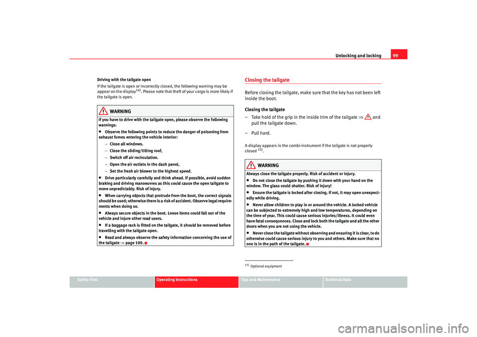Seat Alhambra 2008  Owners Manual Unlocking and locking99
Safety First
Operating instructions
Tips and Maintenance
Te c h n i c a l  D a t a
Driving with the tailgate open
If the tailgate is open or incorrectly closed, the following w