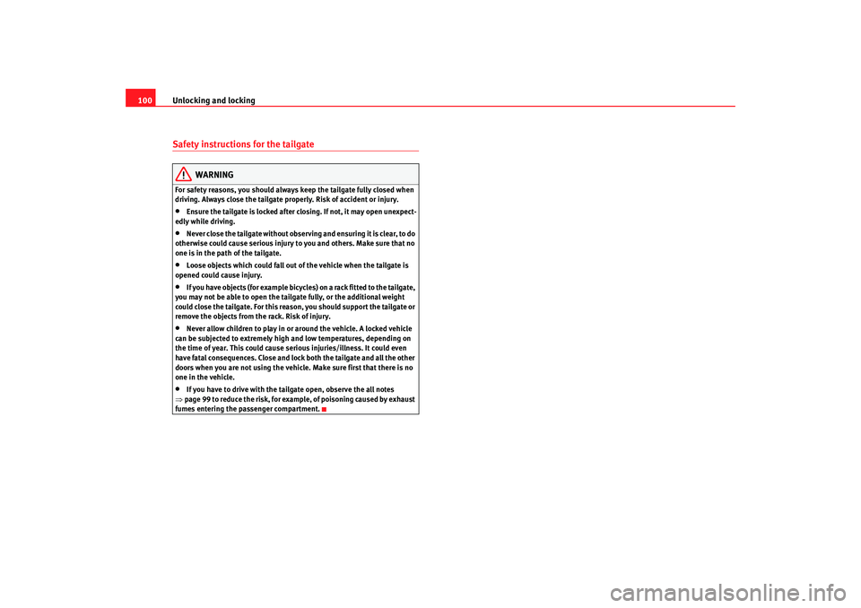 Seat Alhambra 2008  Owners Manual Unlocking and locking
100Safety instructions for the tailgate
WARNING
For safety reasons, you should always keep the tailgate fully closed when 
driving. Always close the tailgate properly. Risk of ac