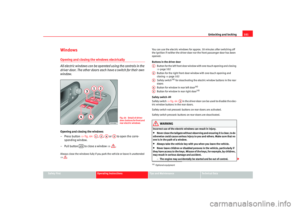 Seat Alhambra 2008 Owners Guide Unlocking and locking101
Safety First
Operating instructions
Tips and Maintenance
Te c h n i c a l D a t a
WindowsOpening and closing the windows electrically
All electric windows can be operated usi Seat Alhambra 2008 Owners Guide Unlocking and locking101
Safety First
Operating instructions
Tips and Maintenance
Te c h n i c a l D a t a
WindowsOpening and closing the windows electrically
All electric windows can be operated usi