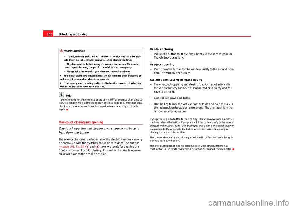 Seat Alhambra 2008  Owners Manual Unlocking and locking
102
− If the ignition is switched on, the electric equipment could be acti-
vated with risk of injury, for example, in the electric windows.
− The doors can be locked using t