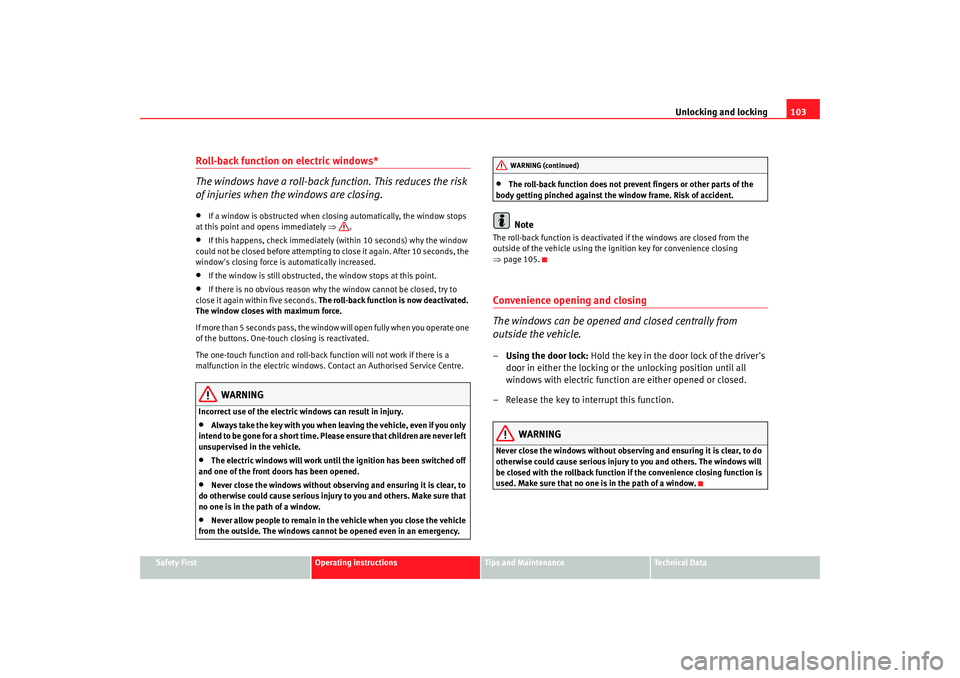 Seat Alhambra 2008  Owners Manual Unlocking and locking103
Safety First
Operating instructions
Tips and Maintenance
Te c h n i c a l  D a t a
Roll-back function on electric windows*
The windows have a roll-back function. This reduces 