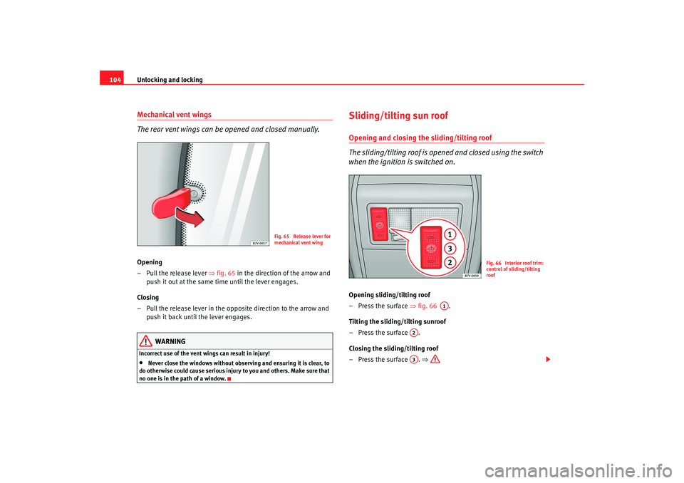 Seat Alhambra 2008  Owners Manual Unlocking and locking
104Mechanical vent wings
The rear vent wings can be opened and closed manually.Opening
– Pull the release lever  ⇒fig. 65  in the direction of the arrow and 
push it out at t
