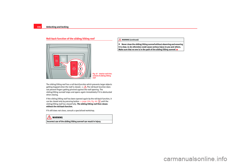 Seat Alhambra 2008  Owners Manual Unlocking and locking
106Roll-back function of the sliding/tilting roofThe sliding/tilting roof has a  roll-back function which prevents larger objects 
getting trapped when the roof is closed.  ⇒ T