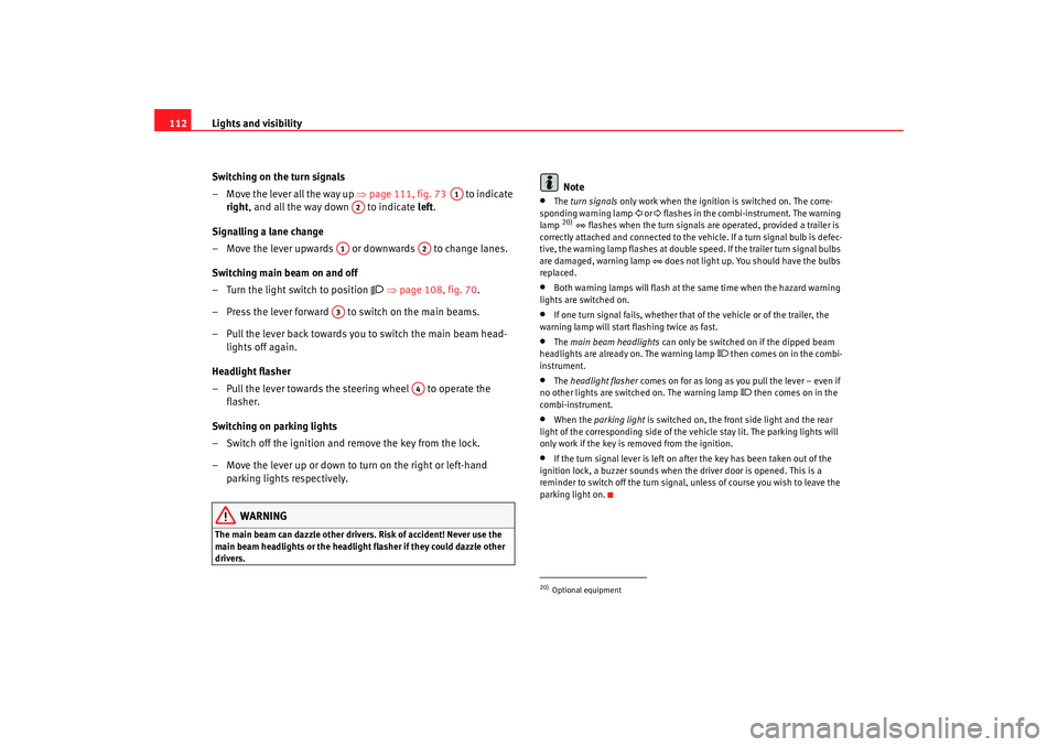 Seat Alhambra 2008 Owners Manual Lights and visibility
112
Switching on the turn signals
– Move the lever all the way up ⇒page 111, fig. 73 to indicate
right , and all the way down to indicate left .
Signalling a lane chan Seat Alhambra 2008 Owners Manual Lights and visibility
112
Switching on the turn signals
– Move the lever all the way up ⇒page 111, fig. 73 to indicate
right , and all the way down to indicate left .
Signalling a lane chan