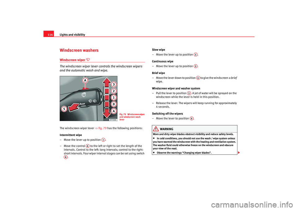 Seat Alhambra 2008  Owners Manual Lights and visibility
116Windscreen washersWindscreen wiper 

 
The windscreen wiper lever controls the windscreen wipers 
and the automatic wash and wipe.
The windscreen wiper lever  ⇒fig. 79  h