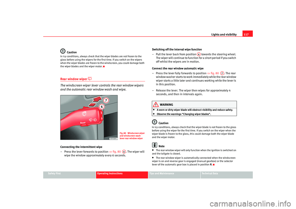 Seat Alhambra 2008  Owners Manual Lights and visibility117
Safety First
Operating instructions
Tips and Maintenance
Te c h n i c a l  D a t a
Caution
In icy conditions, always check that the wiper blades are not frozen to the 
glass b