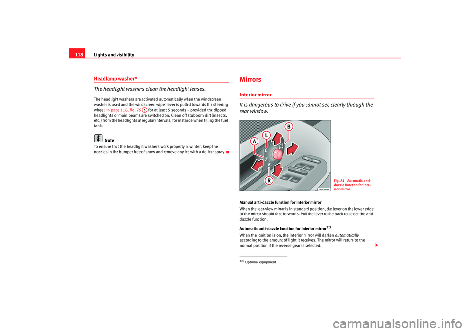 Seat Alhambra 2008 Owners Manual Lights and visibility
118Headlamp washer*
The headlight washers clean the headlight lenses.The headlight washers are activated automatically when the windscreen
washer is used and the windscreen wipe Seat Alhambra 2008 Owners Manual Lights and visibility
118Headlamp washer*
The headlight washers clean the headlight lenses.The headlight washers are activated automatically when the windscreen
washer is used and the windscreen wipe