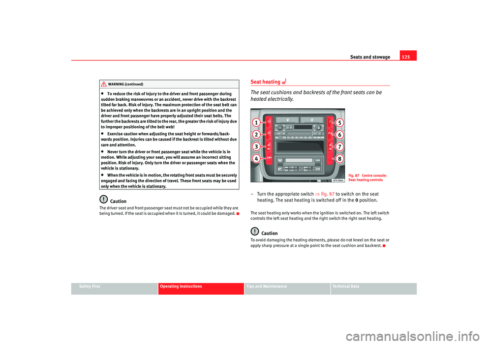 Seat Alhambra 2008  Owners Manual Seats and stowage125
Safety First
Operating instructions
Tips and Maintenance
Te c h n i c a l  D a t a
•
To reduce the risk of injury to the driver and front passenger during 
sudden braking manoeu