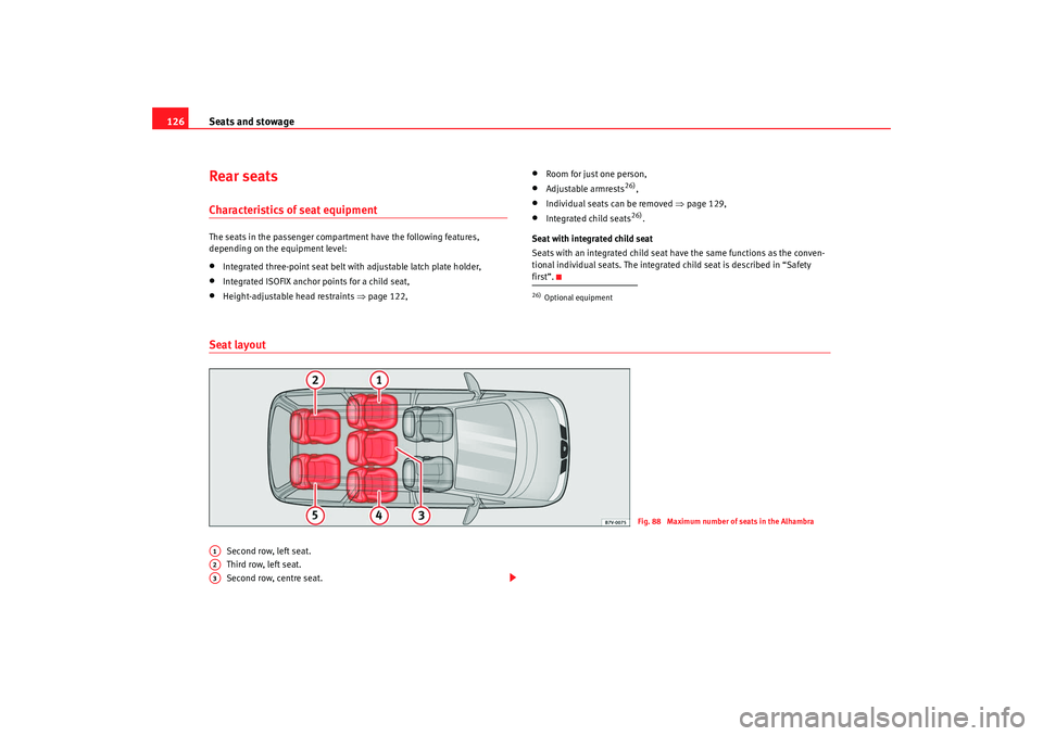 Seat Alhambra 2008  Owners Manual Seats and stowage
126Rear seatsCharacteristics of seat equipmentThe seats in the passenger compartment have the following features, 
depending on the equipment level:•
Integrated three-point seat be