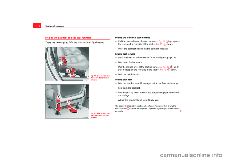 Seat Alhambra 2008  Owners Manual Seats and stowage
128Folding the backrest and the seat forwards
There are two ways to fold the backrest and lift the seat.
Folding the individual seat forwards
– Pull the release lever at the seat s