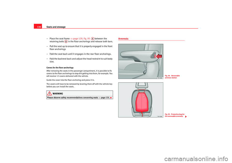 Seat Alhambra 2008  Owners Manual Seats and stowage
130
– Place the seat frame  ⇒page 129, fig. 93    between the 
retaining bolts   in the floor anchorings and release both bars.
– Pull the seat up to ensure that it is properly