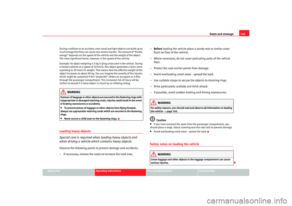 Seat Alhambra 2008 Owners Manual Seats and stowage145
Safety First
Operating instructions
Tips and Maintenance
Te c h n i c a l D a t a
During a collision or an accident, even small and light objects can build up so
much energy tha Seat Alhambra 2008 Owners Manual Seats and stowage145
Safety First
Operating instructions
Tips and Maintenance
Te c h n i c a l D a t a
During a collision or an accident, even small and light objects can build up so
much energy tha
