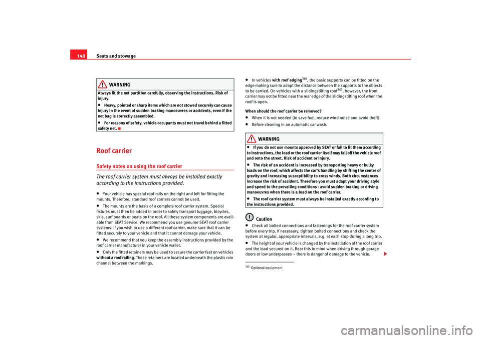 Seat Alhambra 2008 Owners Manual Seats and stowage
148
WARNING
Always fit the net partition carefully, observing the instructions. Risk of
injury.•
Heavy, pointed or sharp items which are not stowed securely can cause
injury in t Seat Alhambra 2008 Owners Manual Seats and stowage
148
WARNING
Always fit the net partition carefully, observing the instructions. Risk of
injury.•
Heavy, pointed or sharp items which are not stowed securely can cause
injury in t