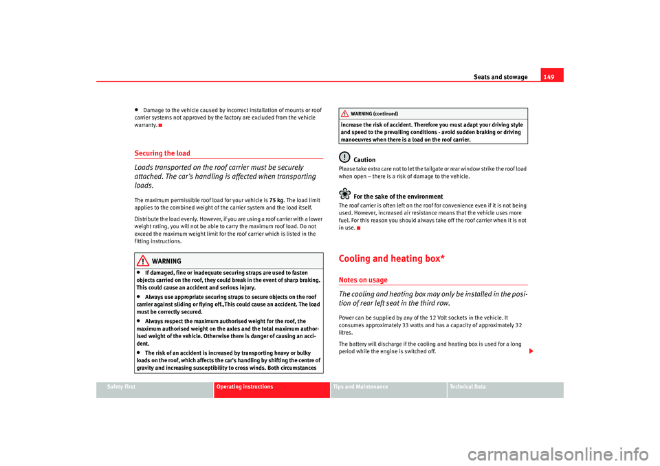 Seat Alhambra 2008  Owners Manual Seats and stowage149
Safety First
Operating instructions
Tips and Maintenance
Te c h n i c a l  D a t a
•
Damage to the vehicle caused by incorrect installation of mounts or roof 
carrier systems no