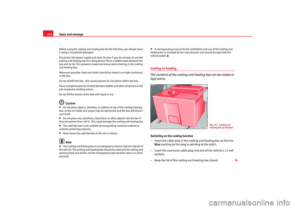 Seat Alhambra 2008  Owners Manual Seats and stowage
150Before using the cooling and heating box for the first time, you should clean 
it using a household detergent.
Disconnect the power supply and clean the box if you do not plan to 