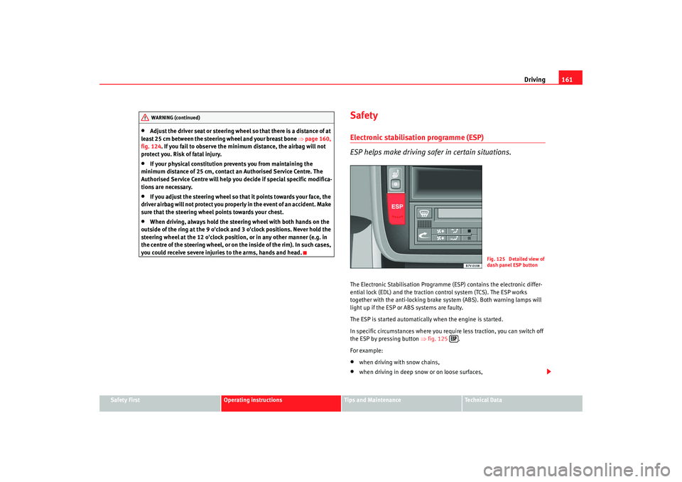 Seat Alhambra 2008  Owners Manual Driving161
Safety First
Operating instructions
Tips and Maintenance
Te c h n i c a l  D a t a
•
Adjust the driver seat or steering wheel so that there is a distance of at 
least 25 cm between the st