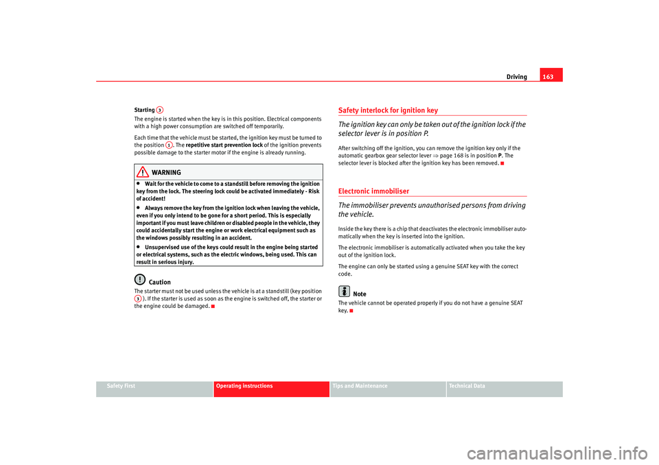 Seat Alhambra 2008  Owners Manual Driving163
Safety First
Operating instructions
Tips and Maintenance
Te c h n i c a l  D a t a
Starting 
The engine is started when the key is in this position. Electrical components 
with a high power